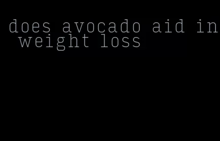 does avocado aid in weight loss