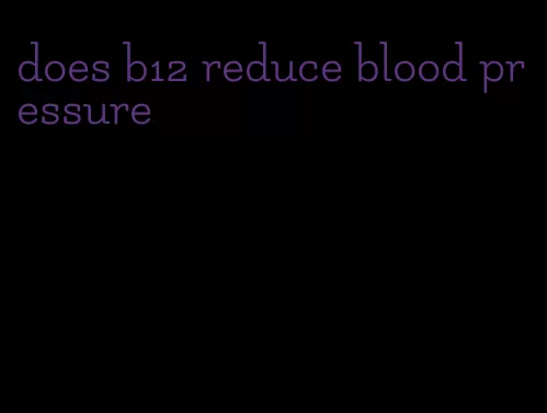 does b12 reduce blood pressure