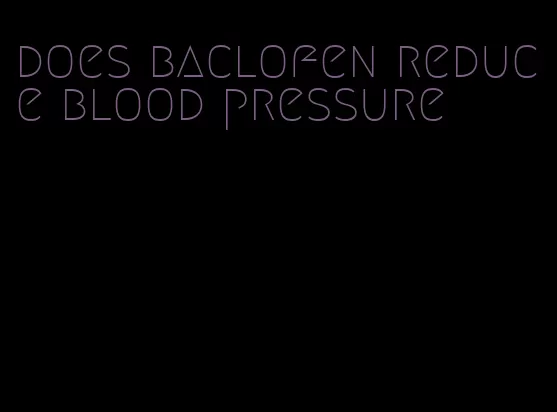 does baclofen reduce blood pressure