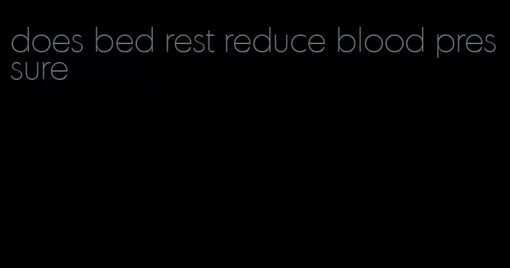 does bed rest reduce blood pressure