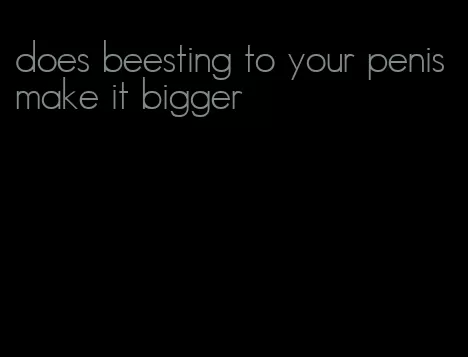 does beesting to your penis make it bigger