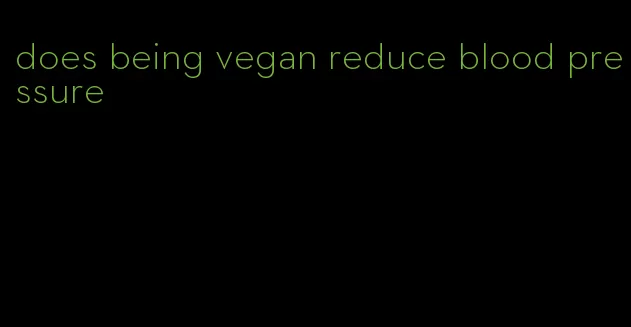 does being vegan reduce blood pressure