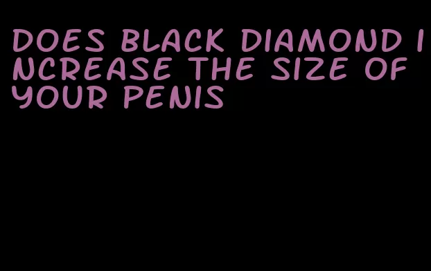 does black diamond increase the size of your penis