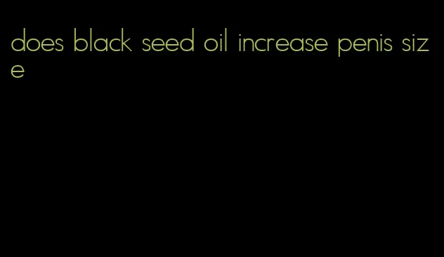 does black seed oil increase penis size