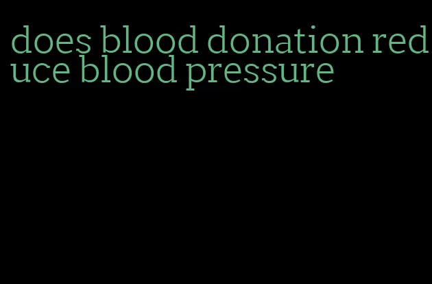 does blood donation reduce blood pressure