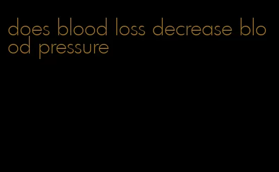 does blood loss decrease blood pressure