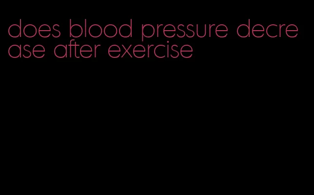 does blood pressure decrease after exercise