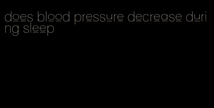 does blood pressure decrease during sleep