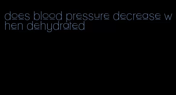 does blood pressure decrease when dehydrated