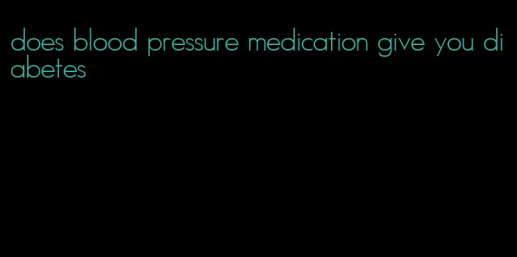 does blood pressure medication give you diabetes