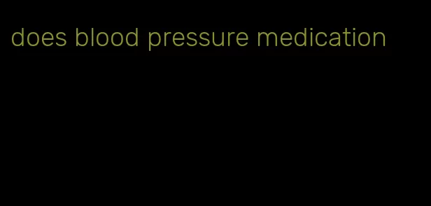 does blood pressure medication