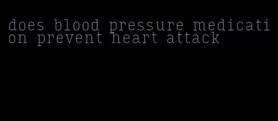 does blood pressure medication prevent heart attack