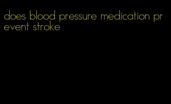 does blood pressure medication prevent stroke
