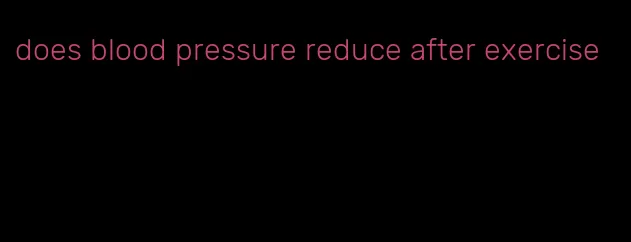 does blood pressure reduce after exercise