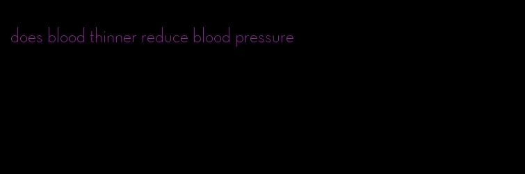 does blood thinner reduce blood pressure