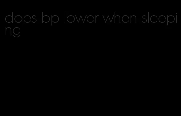 does bp lower when sleeping