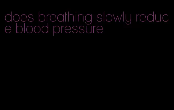 does breathing slowly reduce blood pressure