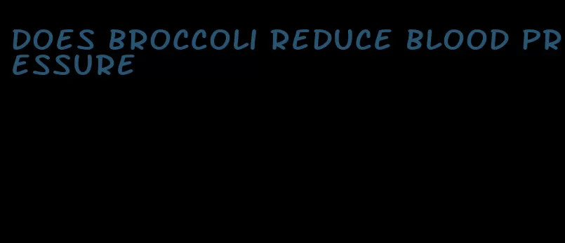 does broccoli reduce blood pressure