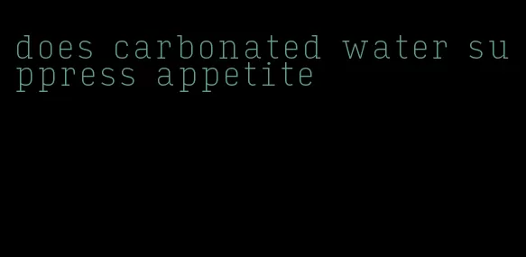 does carbonated water suppress appetite