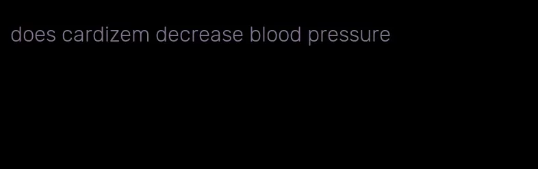 does cardizem decrease blood pressure