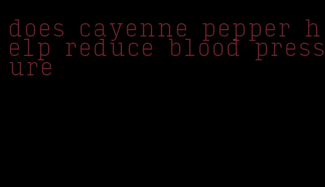 does cayenne pepper help reduce blood pressure