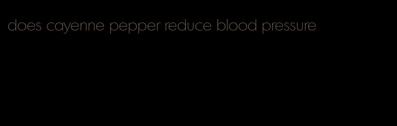 does cayenne pepper reduce blood pressure