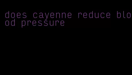 does cayenne reduce blood pressure