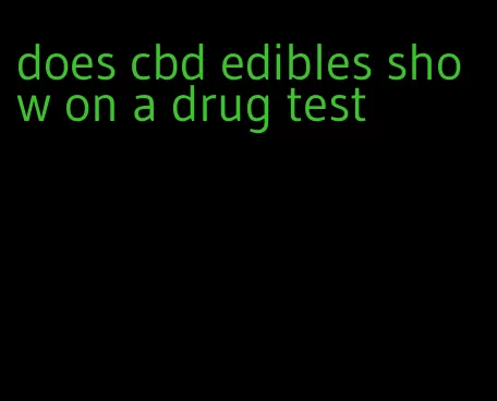 does cbd edibles show on a drug test