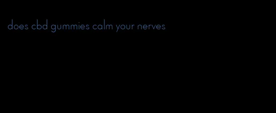 does cbd gummies calm your nerves