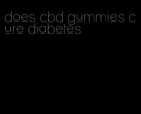 does cbd gummies cure diabetes