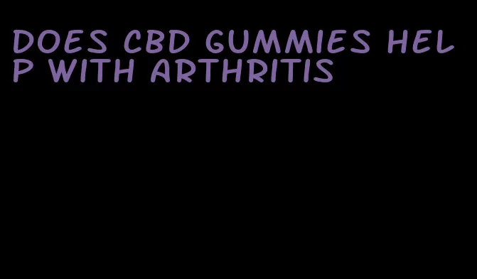 does cbd gummies help with arthritis
