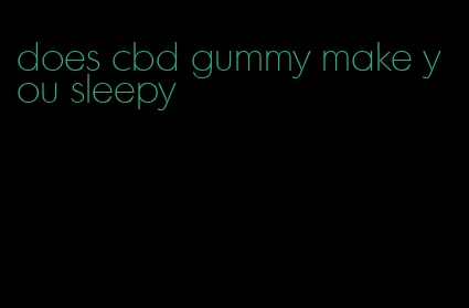 does cbd gummy make you sleepy