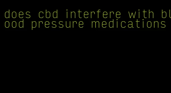 does cbd interfere with blood pressure medications