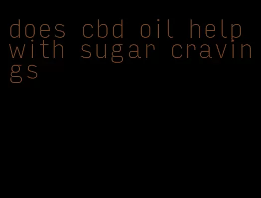 does cbd oil help with sugar cravings