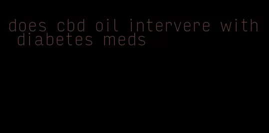 does cbd oil intervere with diabetes meds