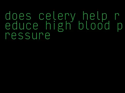 does celery help reduce high blood pressure