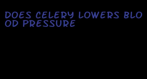 does celery lowers blood pressure