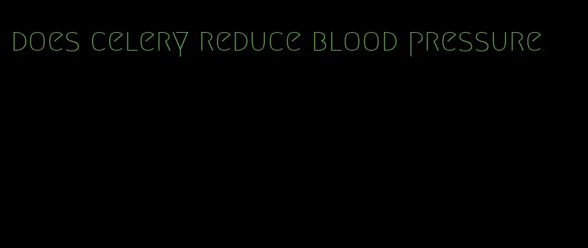 does celery reduce blood pressure