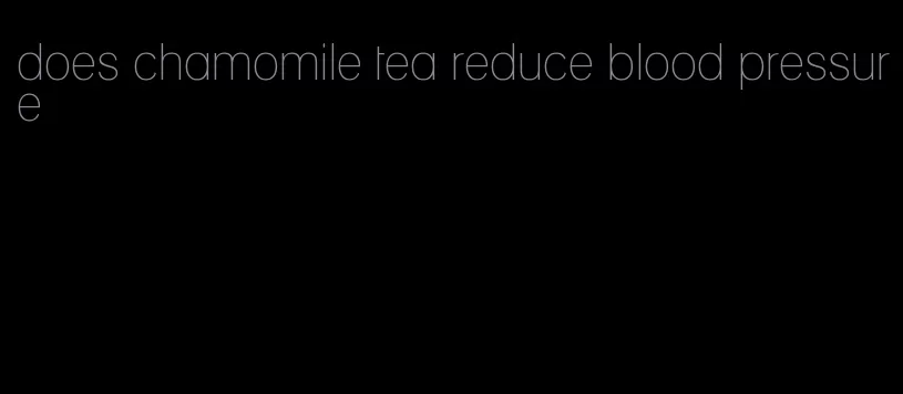 does chamomile tea reduce blood pressure