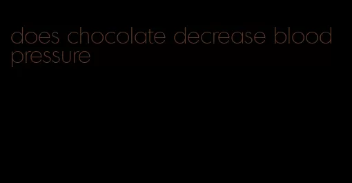 does chocolate decrease blood pressure