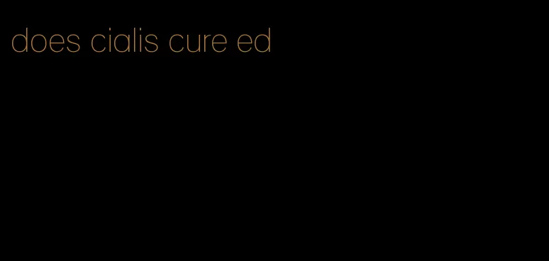 does cialis cure ed