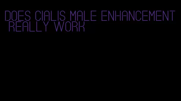 does cialis male enhancement really work