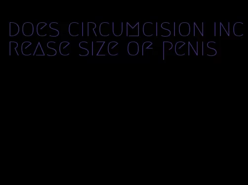 does circumcision increase size of penis