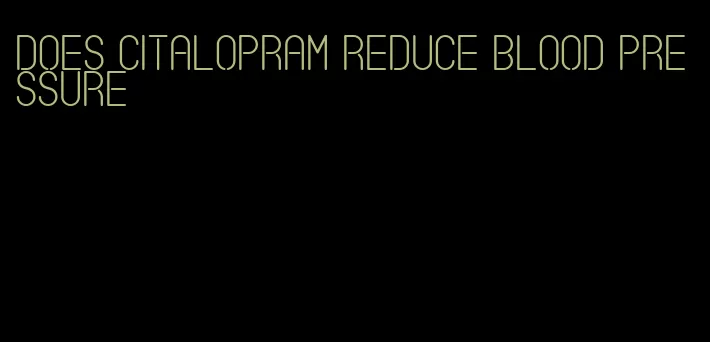 does citalopram reduce blood pressure