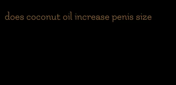 does coconut oil increase penis size