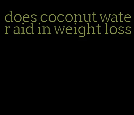 does coconut water aid in weight loss