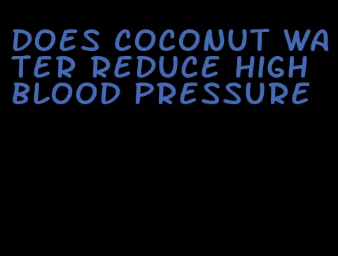 does coconut water reduce high blood pressure