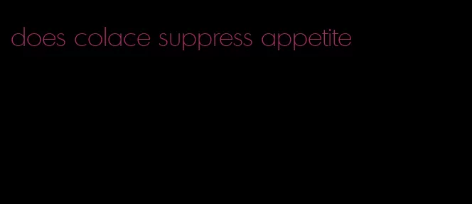 does colace suppress appetite