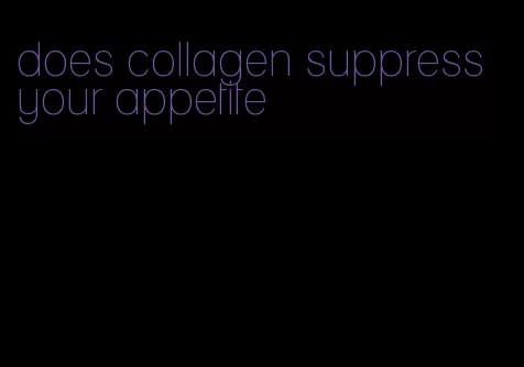 does collagen suppress your appetite