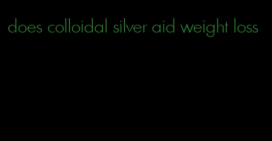 does colloidal silver aid weight loss